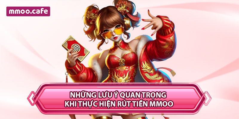 Những lưu ý quan trọng khi thực hiện rút tiền MMOO
